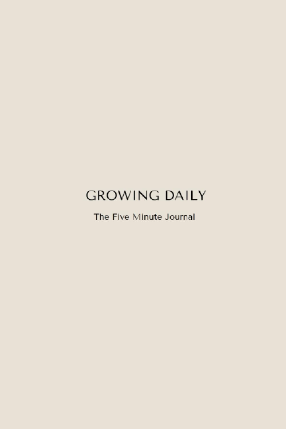 Growing Daily: The Five Minute Daily Journal