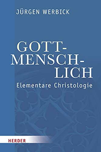 Gott-menschlich: Elementare Christologie