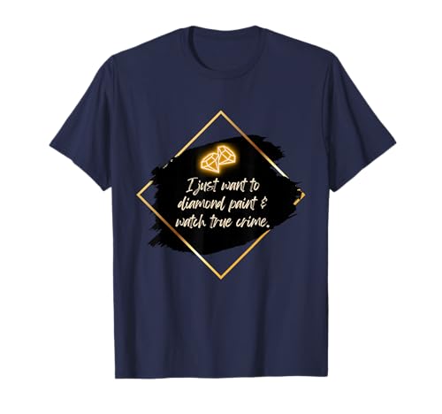 I Just Want To Diamond Paint & Watch True Crime T-Shirt