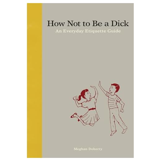 How Not to Be a D*ck: An Everyday Etiquette Guide