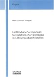  Lichtinduzierte Inversion ferroelektrischer Domänen in Lithiumniobat-Kristallen (Berichte aus der Physik)