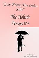Luv From The Other Side: The Holistic Perspective B0D5BN6W9V Book Cover
