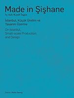 Made in Sishane - Istanbul, Kücük Üretim ve Tasarim Üzerine / On Istanbul, Small-scale Production, and Design 9944532525 Book Cover
