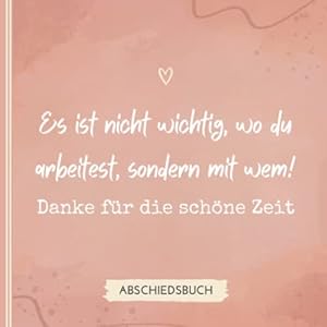 ES IST NICHT WICHTIG, WO DU ARBEITEST, SONDERN MIT WEM! DANKE FÜR DIE SCHÖNE ZEIT: Abschiedsbuch für Kollegen | Lustiges…