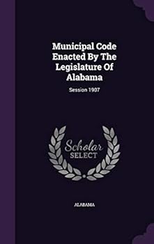 Hardcover Municipal Code Enacted By The Legislature Of Alabama: Session 1907 Book