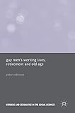 Gay Men’s Working Lives, Retirement and Old Age (Genders and Sexualities in the Social Sciences)