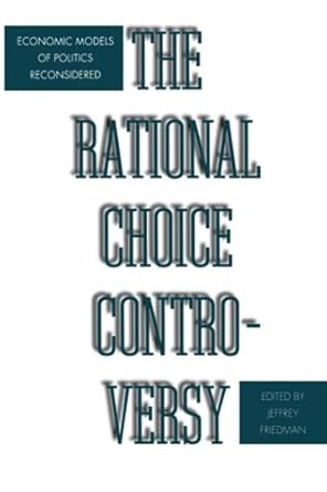 Rational Choice Controversy: Economic Models of Politics Reconsidered