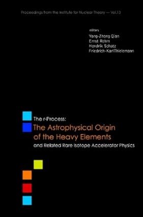 R-PROCESS, THE: THE ASTROPHYSICAL ORIGIN OF THE HEAVY ELEMENTS AND RELATED RARE ISOTOPE ACCELERATOR PHYSICS - PROCS OF THE FIRST ARGONNE/MSU/JINA/INT ... from the Institute for Nuclear Theory) book cover