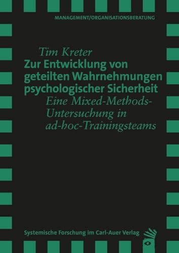 Zur Entwicklung von geteilten Wahrnehmungen psychologischer Sicherheit: Eine Mixed-Methods-Untersuchung in ad-hoc-Trainingsteams (Verlag für Systemische Forschung)