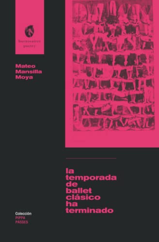 La temporada de ballet clásico ha terminado (Coleccion Pippa Passes (Buenos Aires Poetry)) (Spanish Edition)
