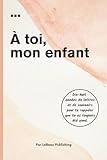  À toi, mon enfant: De la naissance aux 18 ans : 1 lettre par an, un souvenir d’amour à offrir à son fils ou à sa fille.