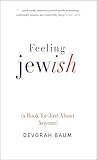 Feeling Jewish: (A Book for Just About Anyone)
