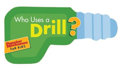 Buy Who Uses a Drill?: Buzz,Buzz. Rrr,Rrr (Popular Mechanics for Kids ...