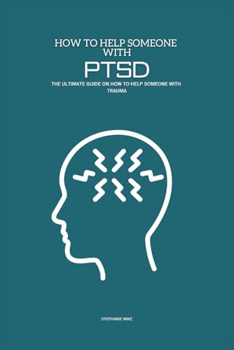 How To Help Someone With Ptsd: The Ultimate Guide On How To Help Someone With Trauma