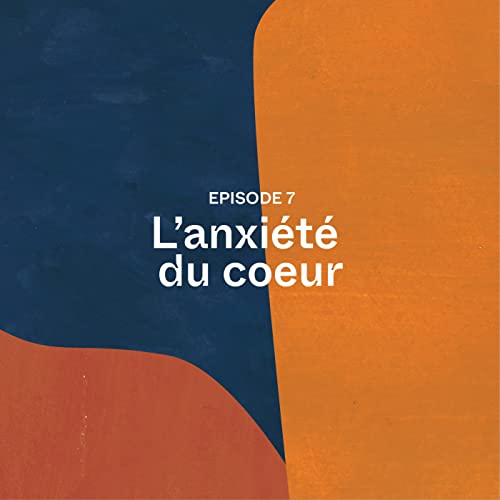 Episode 7 : l'anxi&eacute;t&eacute; du coeur