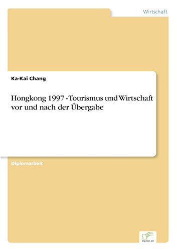 Hongkong 1997 - Tourismus und Wirtschaft vor und nach der Übergabe (German Edition)