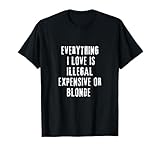 Everything I Love Is Illegal, Expensive or Blonde