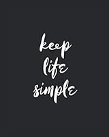 Keep Life Simple : Mindfulness Journal/ Goal Setting Planner with Weekly to Do List, Daily Habit Tracker and Gratitude + Inspirational Quotes Log - Positive Life and Thankful/ Grateful Living Diary - 1658778847 Book Cover