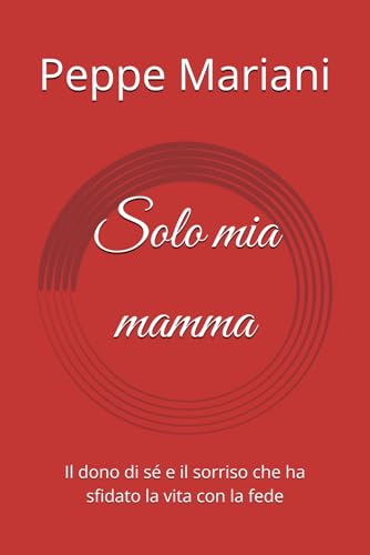 Solo mia mamma: Il dono di se e il sorriso che ha sfidato la vita con la fede (Voci Invisibili.)