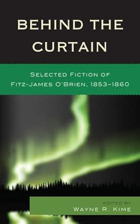 Behind the Curtain: Selected Fiction of Fitz-James O'Brien, 1853-1860 Behind the Curtain: Selected Fiction of Fitz-James O'Brien, 1853-1860 book cover