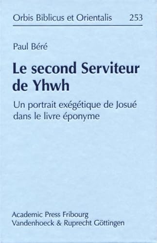 Le second Serviteur de Yhwh: Un portrait exégétique de Josué dans le livre éponyme (Orbis Biblicus et Orientalis)