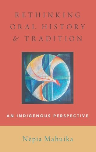 Rethinking Oral History and Tradition: An Indigenous Perspective (Oxford Oral History Series)