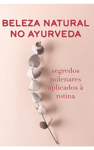 Beleza Natural no Ayurveda: segredos milenares aplicados à rotina