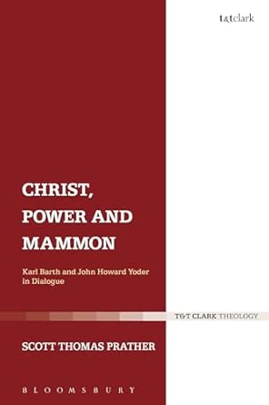 Christ, Power and Mammon: Karl Barth And John Howard Yoder In Dialogue book cover