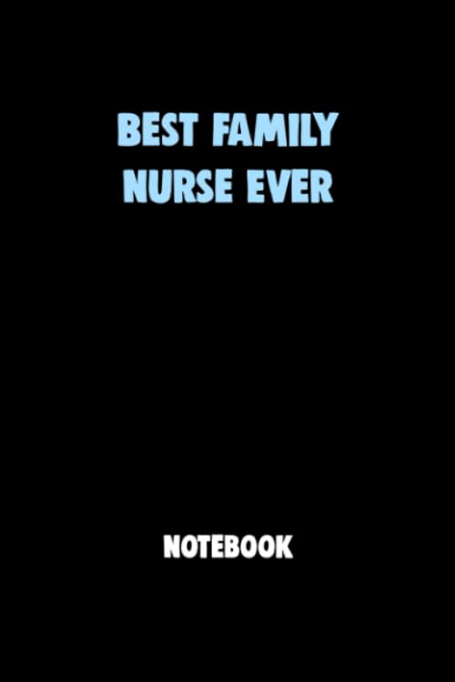 Best Family Nurse Ever Notebook University Graduation gift: Lined Notebook / Journal Gift, 120 Pages, 6x9, Soft Cover, Matte Finish