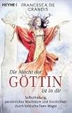 Die Macht der Göttin ist in dir: Selbstheilung, persönliches Wachstum und Sinnlichkeit durch keltische Feen-Magie - Francesca DeGrandis