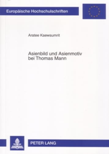 Asienbild und Asienmotiv bei Thomas Mann (Europäische Hochschulschriften / European University Studies / Publications Universitaires Européennes) (German Edition)