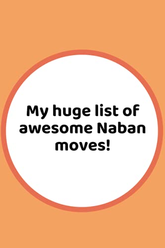 My huge list of awesome Naban moves!