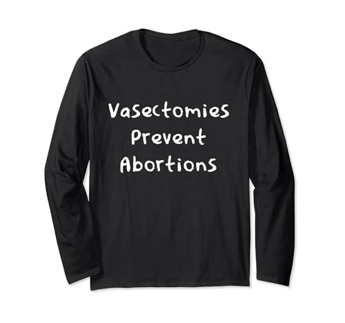 Vasectomies Prevent Abortion Funny Pro Choice Feminist Long Sleeve T-Shirt