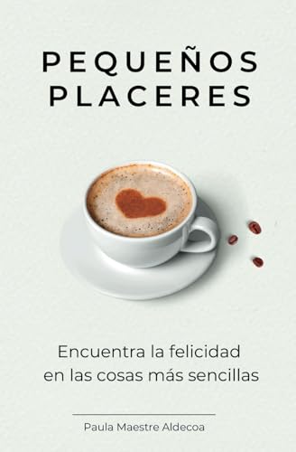 Pequeños Placeres: Encuentra la felicidad en las cosas más sencillas (Colección Bienestar)