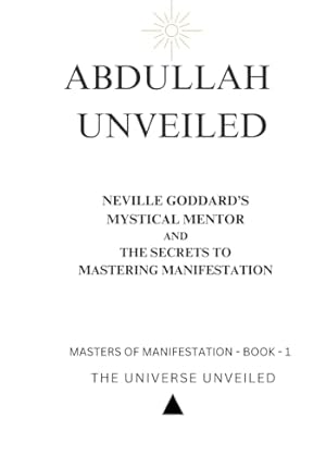 Book cover Abdullah Unveiled: Neville Goddard’s Mystical Mentor and the Secrets to Mastering Manifestation