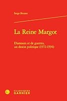 La Reine Margot: D'amours et de guerres, un destin politique (1572-1594) 2406173283 Book Cover