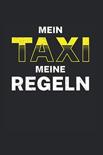 Mein Taxi - Meine Regeln: Din A5 Dotted Punkteraster Heft Für Taxi Fahrer Taxifahrer Taxifahrerin | Notizbuch Tagebuch Planer Fahrzeug Taxe Taxistand ... Taxichauffeur Taxler Personenverkehr Notebook