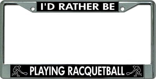 I'd Rather Be Playing Racquetball Chrome License Plate Frame