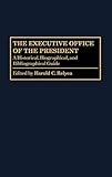 The Executive Office of the President: A Historical, Biographical, and Bibliographical Guide (Greenwood Encyclopedia of the Federal Government)