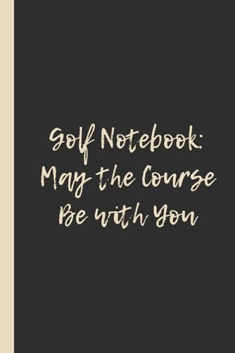 Golf Notebook: May the Course Be with You: Funny 6x9 Lined Notebook – Perfect Gift for Golfers, Weekend Warriors & Pun-Loving Players