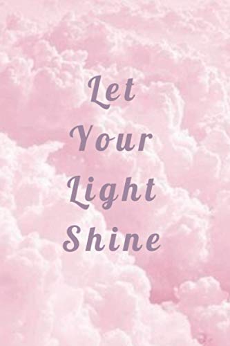 let your light shine: Journal Notebook With Positive and Optimistic Quotes for womens,friend,coworker, notebook (100 pages