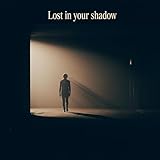 Lost in Your Shadow