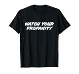 Watch Your Profanity Funny Meme Gag Joke T-Shirt