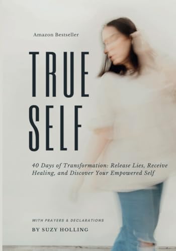 True Self: 40 Days of Transformation: Release Lies, Receive Healing
