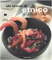 Un tocco di etnico. La cucina fusion. Ediz. illustrata