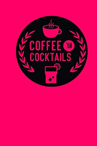 Coffee Til Cocktails: Coffee Lover Notebook: Lined Journal To Write In.