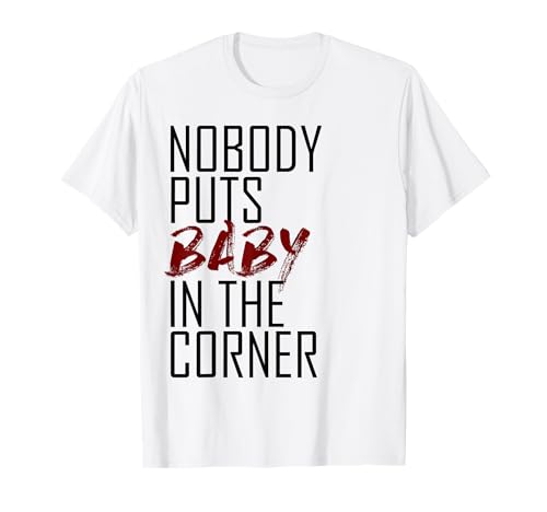 Nobody Puts Baby In The Corner Shirt T-Shirt