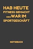 Hab heute Fitness gemacht war im Sportgeschäft Notizbuch: 6x9 Zoll, 120 Seiten liniert, Cover matt Universelles Notizbuch auch geeignet als Ideenbuch, Tagebuch, TO DO Planer und vielen mehr