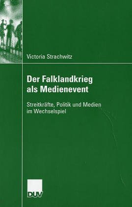 Der Falklandkrieg als Medienevent: Streitkräfte, Politik und Medien im Wechselspiel