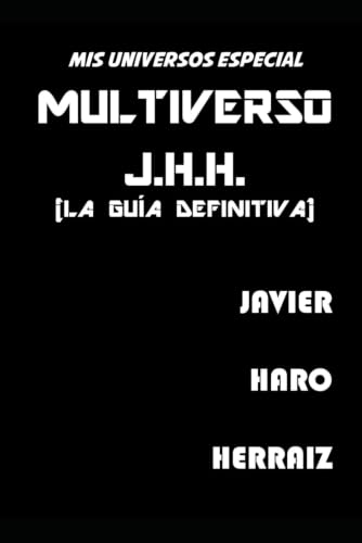 MULTIVERSO J.H.H. (LA GUÍA DEFINITIVA) (MIS UNIVERSOS) (Spanish Edition)